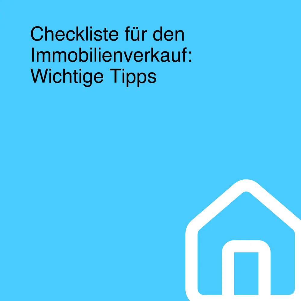 Checkliste für den Immobilienverkauf: Wichtige Tipps
