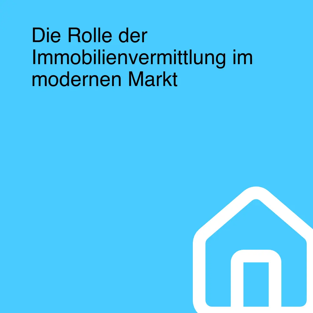 Die Rolle der Immobilienvermittlung im modernen Markt