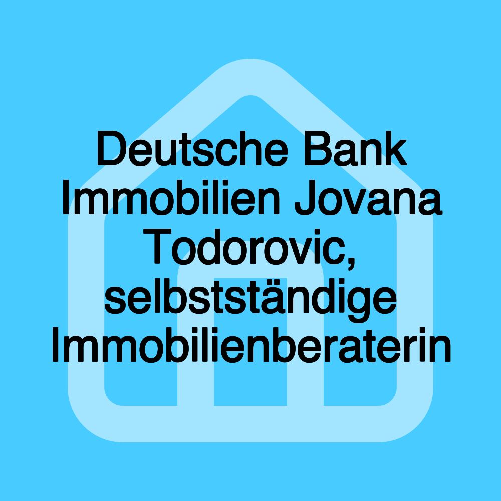 Deutsche Bank Immobilien Jovana Todorovic, selbstständige Immobilienberaterin Deutsche Bank Immobilien Jovana Todorovic, selbstständige Immobilienberaterin