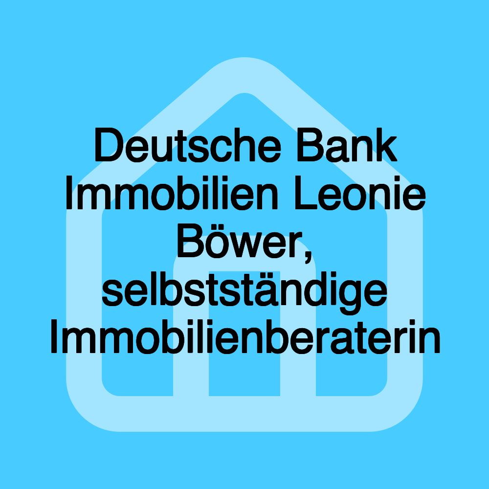 Deutsche Bank Immobilien Leonie Böwer, selbstständige Immobilienberaterin Deutsche Bank Immobilien Leonie Böwer, selbstständige Immobilienberaterin