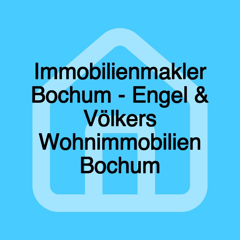 Immobilienmakler Bochum - Engel & Völkers Wohnimmobilien Bochum Immobilienmakler Bochum - Engel & Völkers Wohnimmobilien Bochum