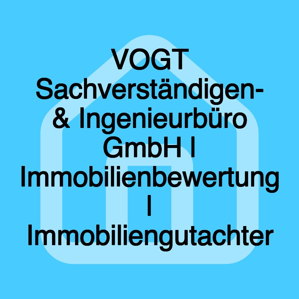 VOGT Sachverständigen- & Ingenieurbüro GmbH | Immobilienbewertung | Immobiliengutachter