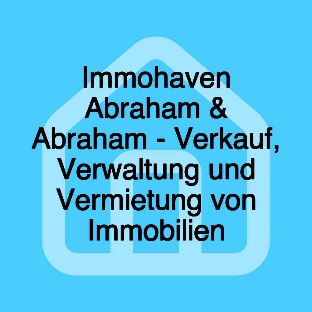 Immohaven Abraham & Abraham - Verkauf, Verwaltung und Vermietung von Immobilien Immohaven Abraham & Abraham - Verkauf, Verwaltung und Vermietung von Immobilien