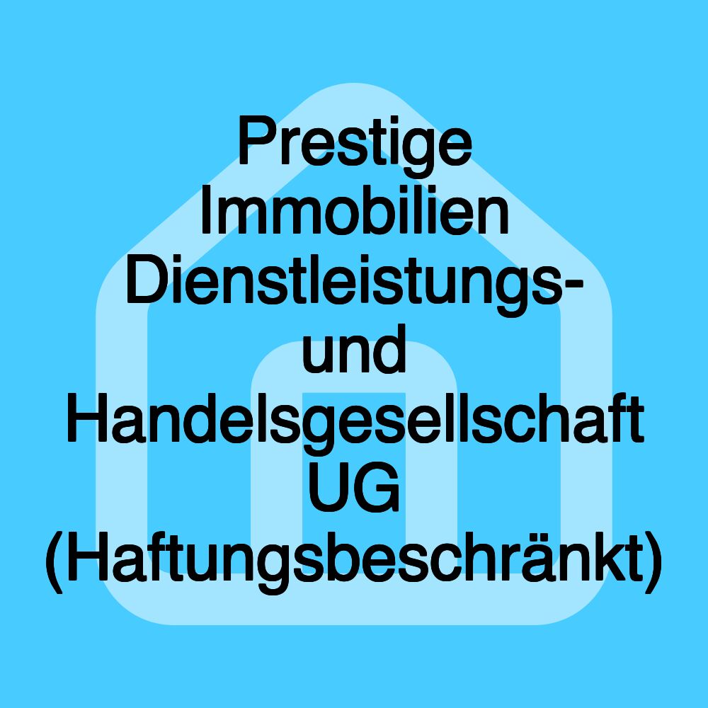 Prestige Immobilien Dienstleistungs- und Handelsgesellschaft UG (Haftungsbeschränkt) Prestige Immobilien Dienstleistungs- und Handelsgesellschaft UG (Haftungsbeschränkt)