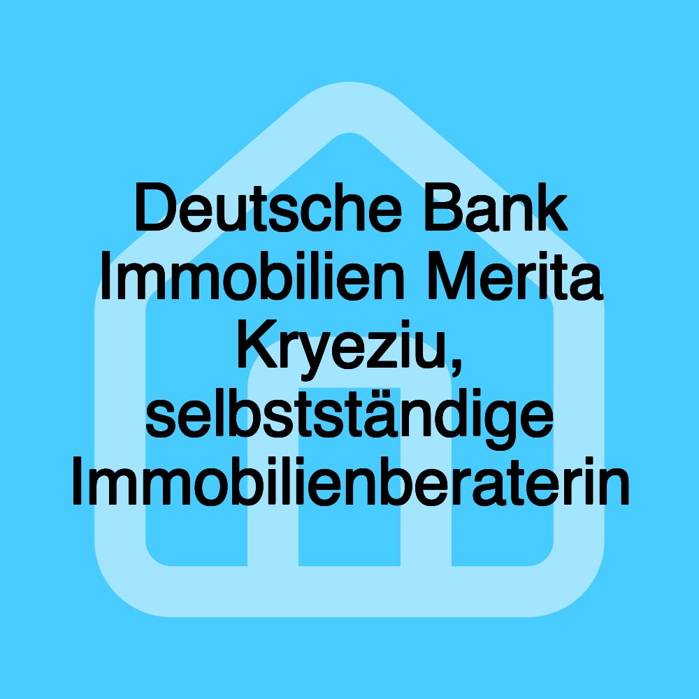 Deutsche Bank Immobilien Merita Kryeziu, selbstständige Immobilienberaterin Deutsche Bank Immobilien Merita Kryeziu, selbstständige Immobilienberaterin