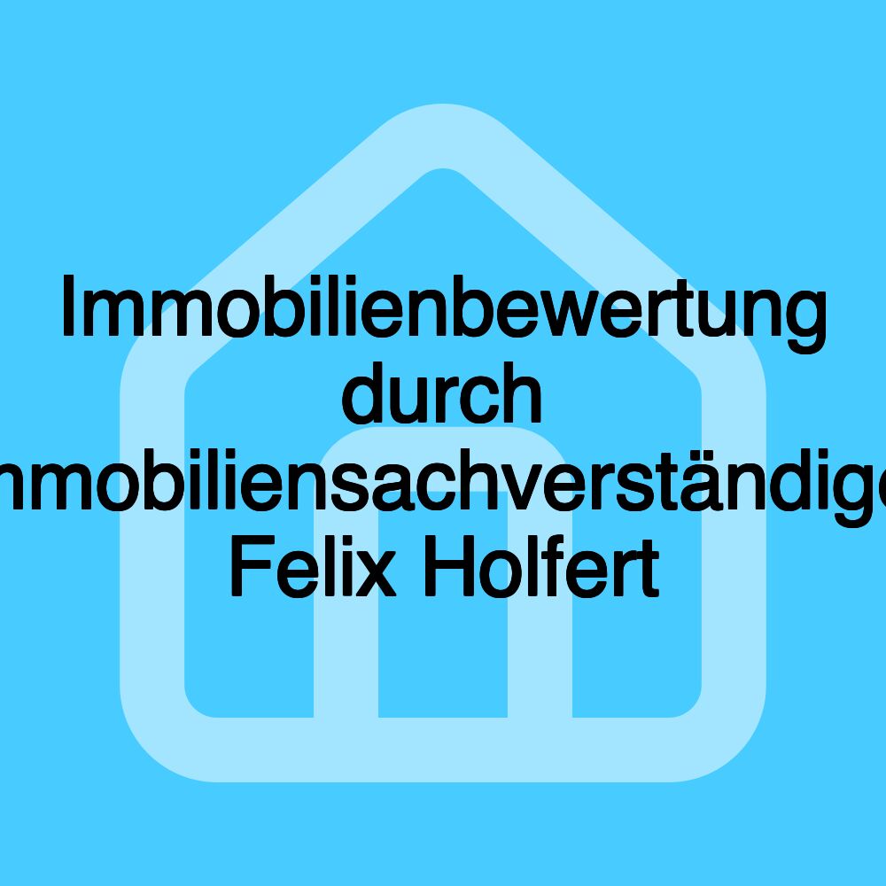 Immobilienbewertung durch Immobiliensachverständiger Felix Holfert Immobilienbewertung durch Immobiliensachverständiger Felix Holfert