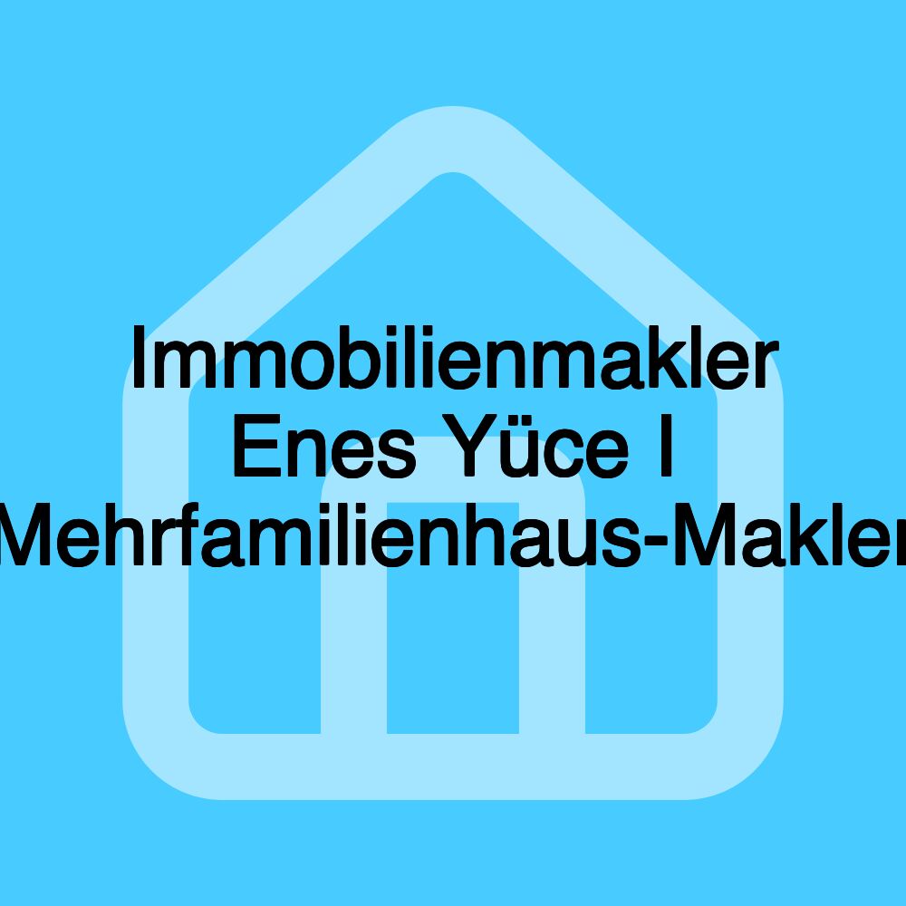 Immobilienmakler Enes Yüce I Mehrfamilienhaus-Makler Immobilienmakler Enes Yüce I Mehrfamilienhaus-Makler