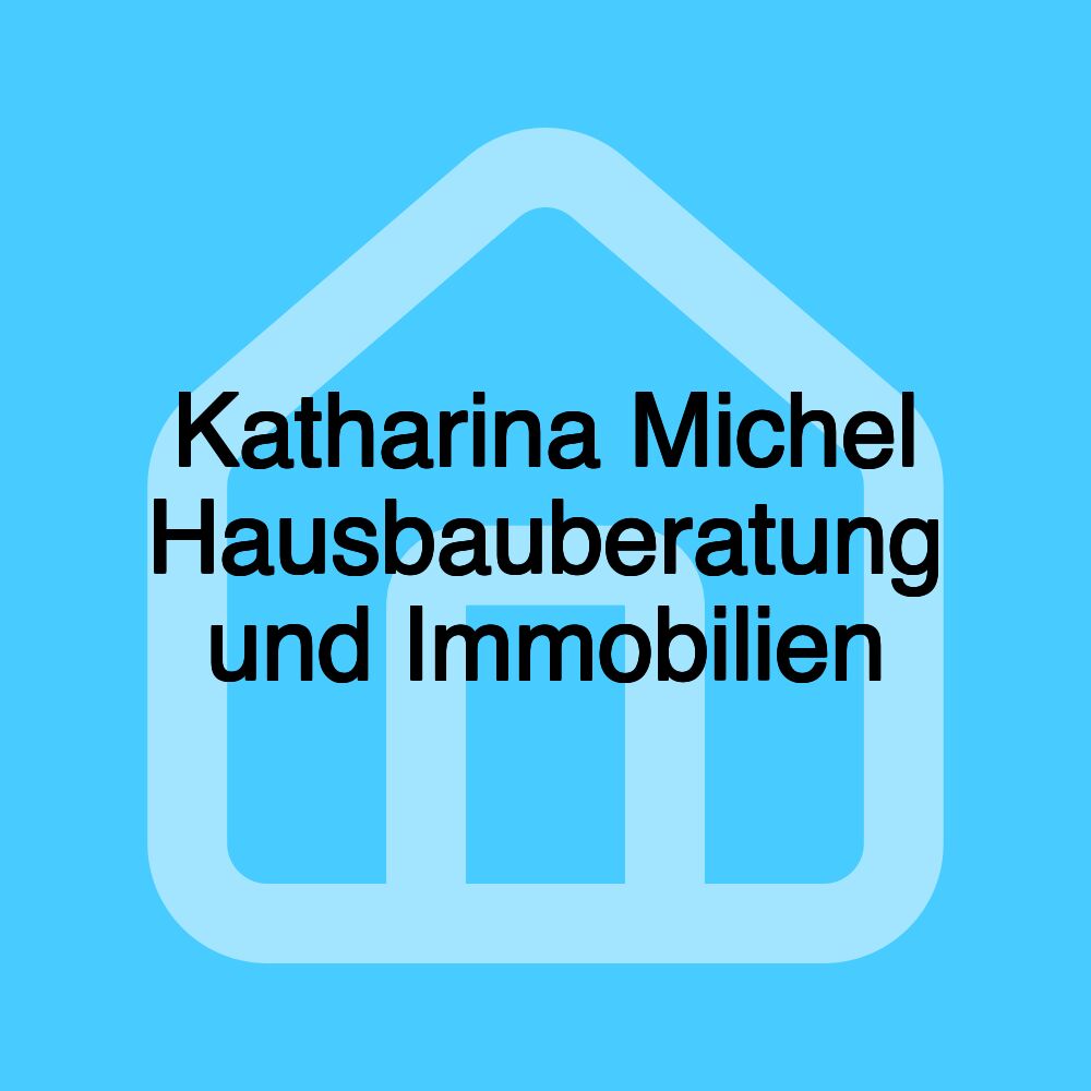 Katharina Michel Hausbauberatung und Immobilien Katharina Michel Hausbauberatung und Immobilien