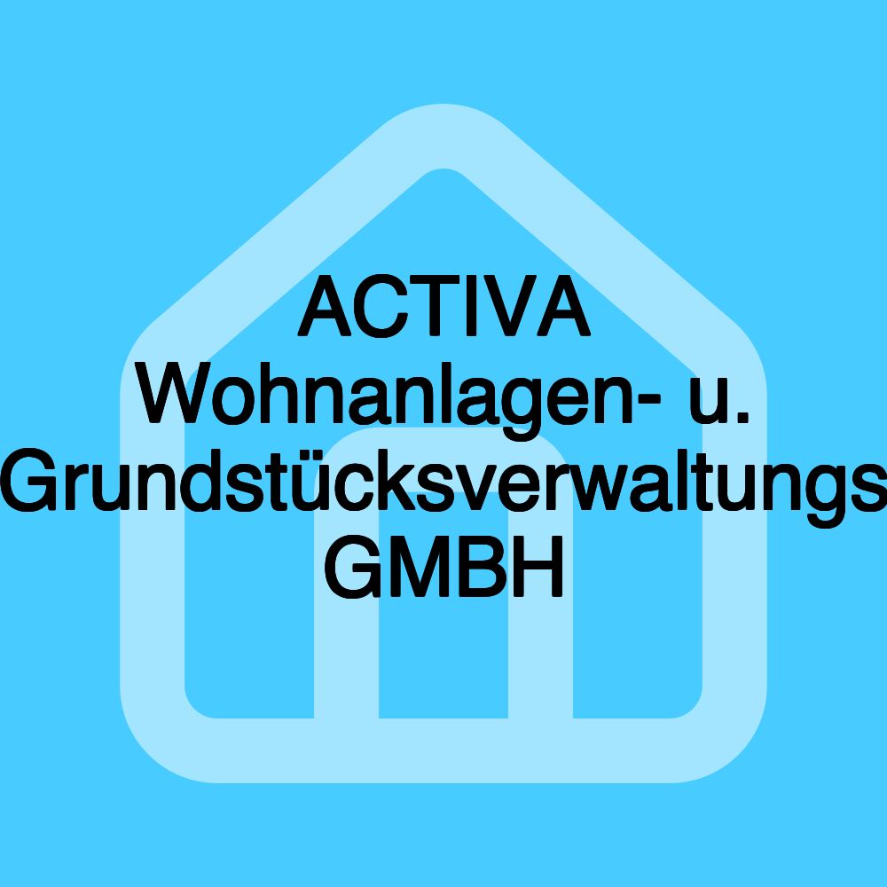 ACTIVA Wohnanlagen- u. Grundstücksverwaltungs GMBH