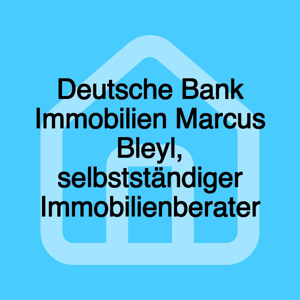 Deutsche Bank Immobilien Marcus Bleyl, selbstständiger Immobilienberater Deutsche Bank Immobilien Marcus Bleyl, selbstständiger Immobilienberater