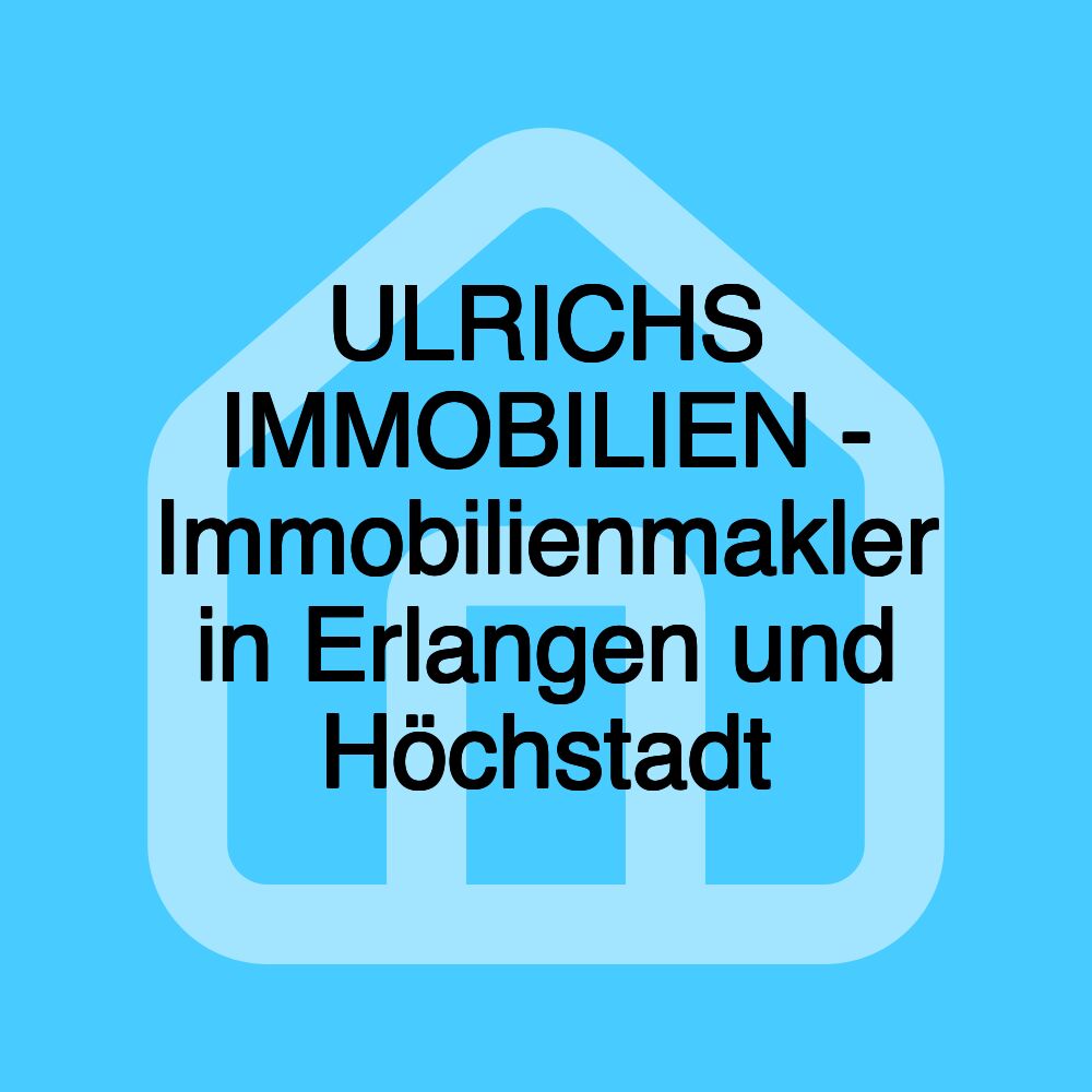 ULRICHS IMMOBILIEN - Immobilienmakler in Erlangen und Höchstadt ULRICHS IMMOBILIEN - Immobilienmakler in Erlangen und Höchstadt