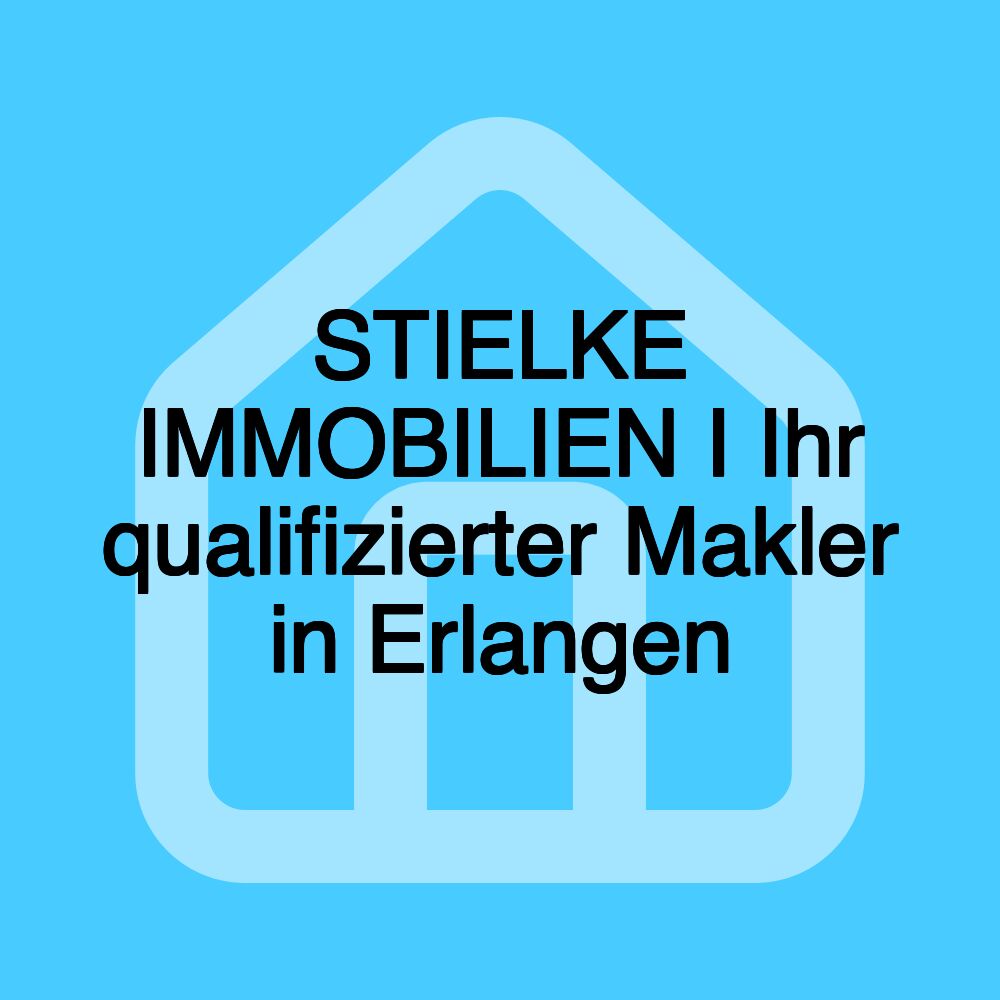 STIELKE IMMOBILIEN I Ihr qualifizierter Makler in Erlangen STIELKE IMMOBILIEN I Ihr qualifizierter Makler in Erlangen