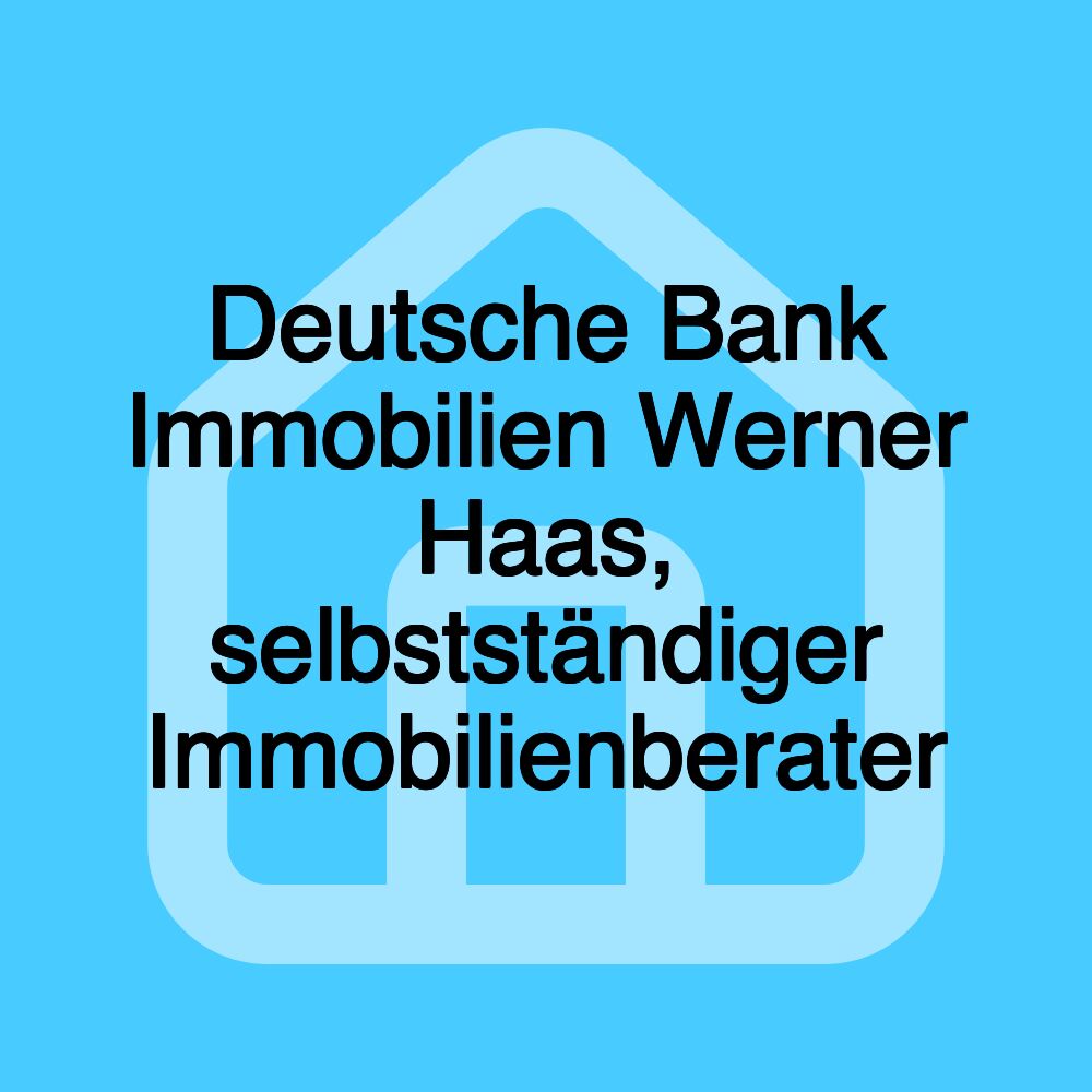 Deutsche Bank Immobilien Werner Haas, selbstständiger Immobilienberater Deutsche Bank Immobilien Werner Haas, selbstständiger Immobilienberater