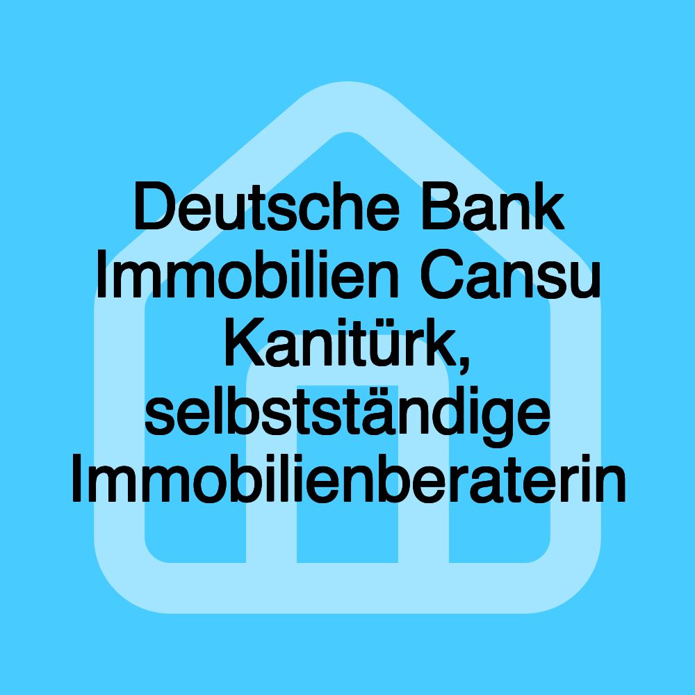 Deutsche Bank Immobilien Cansu Kanitürk, selbstständige Immobilienberaterin