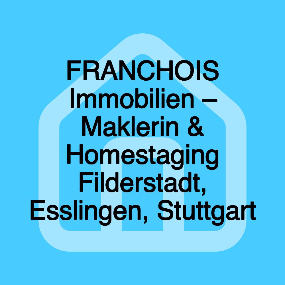 FRANCHOIS Immobilien – Maklerin & Homestaging Filderstadt, Esslingen, Stuttgart FRANCHOIS Immobilien – Maklerin & Homestaging Filderstadt, Esslingen, Stuttgart