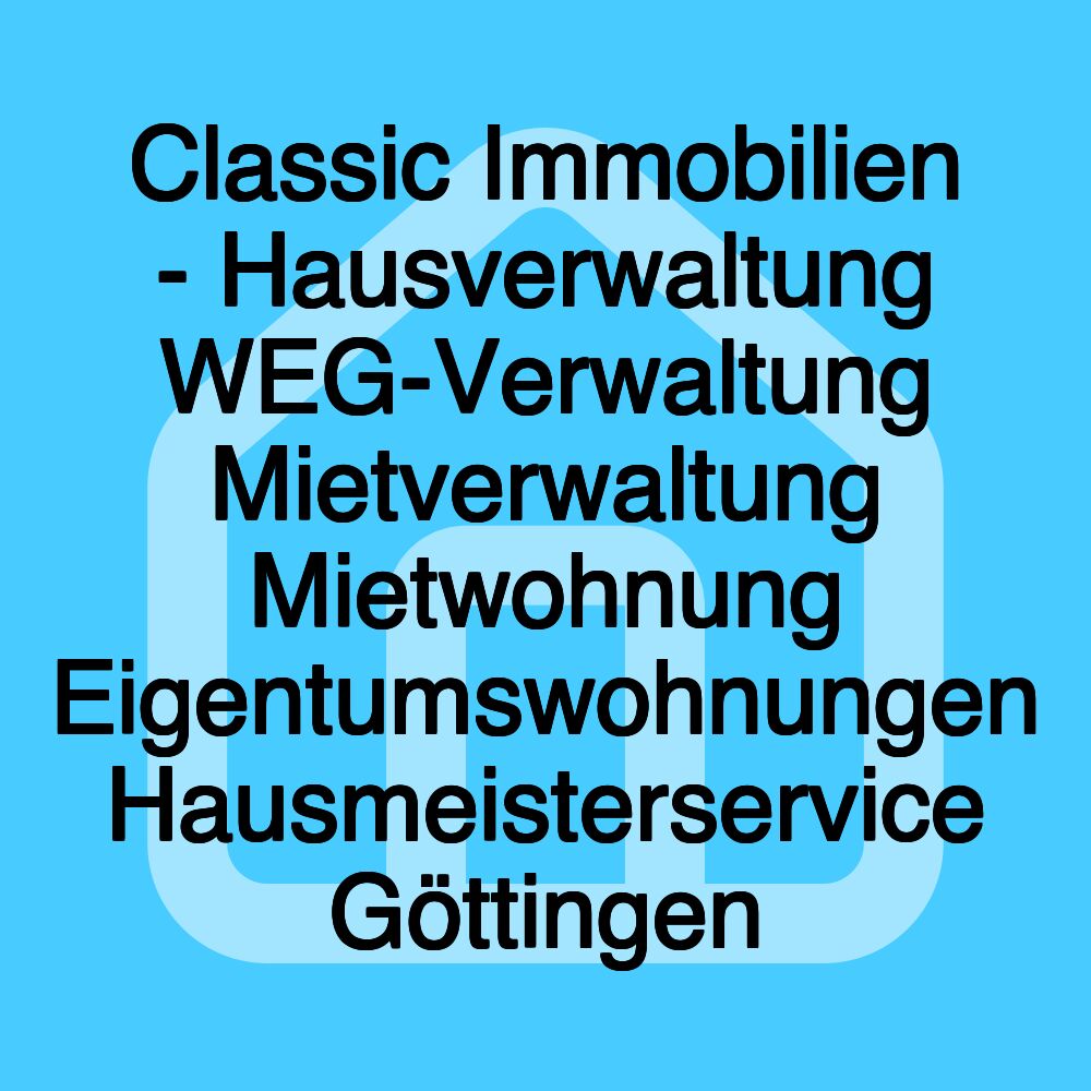 Classic Immobilien - Hausverwaltung WEG-Verwaltung Mietverwaltung Mietwohnung Eigentumswohnungen Hausmeisterservice Göttingen
