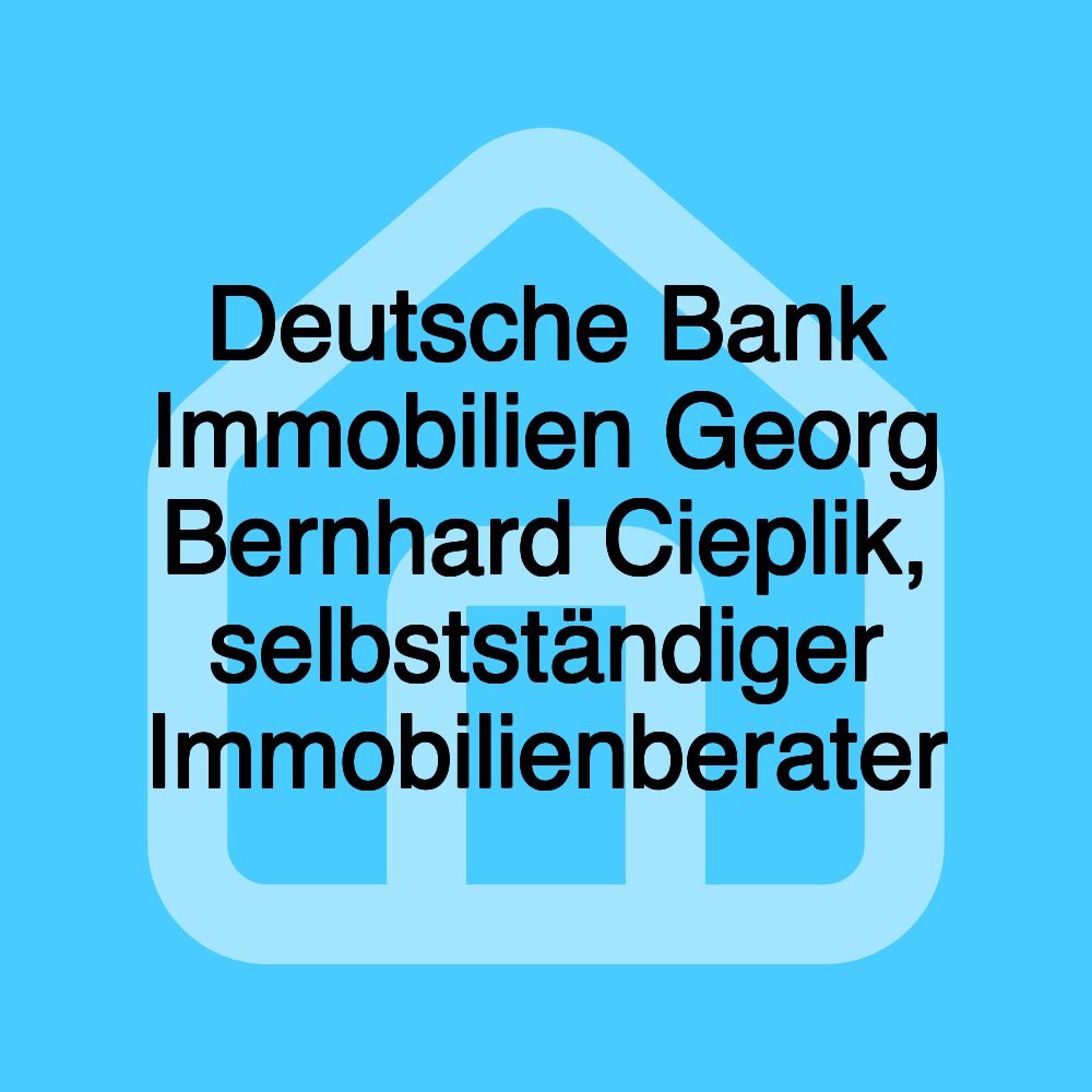 Deutsche Bank Immobilien Georg Bernhard Cieplik, selbstständiger Immobilienberater