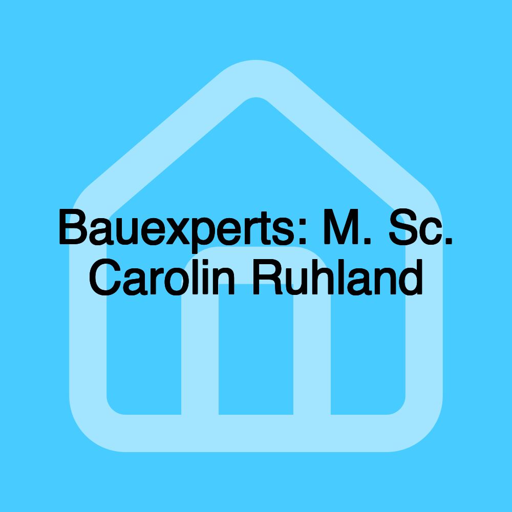 Bauexperts: M. Sc. Carolin Ruhland Bauexperts: M. Sc. Carolin Ruhland