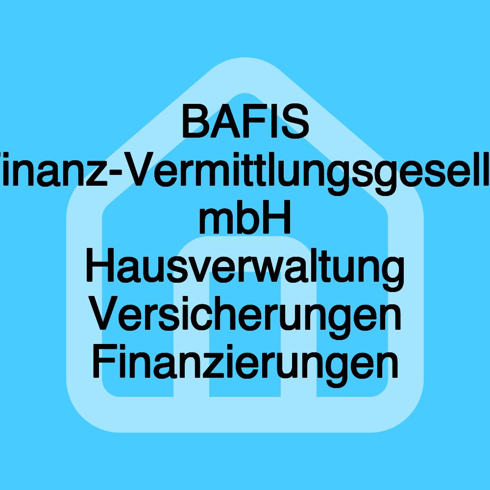 BAFIS Bau-Finanz-Vermittlungsgesellschaft mbH Hausverwaltung Versicherungen Finanzierungen BAFIS Bau-Finanz-Vermittlungsgesellschaft mbH Hausverwaltung Versicherungen Finanzierungen