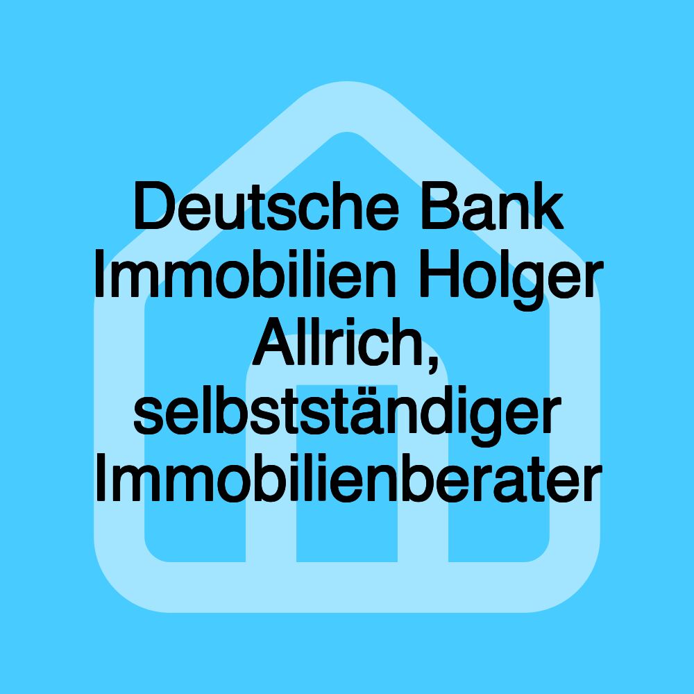 Deutsche Bank Immobilien Holger Allrich, selbstständiger Immobilienberater Deutsche Bank Immobilien Holger Allrich, selbstständiger Immobilienberater