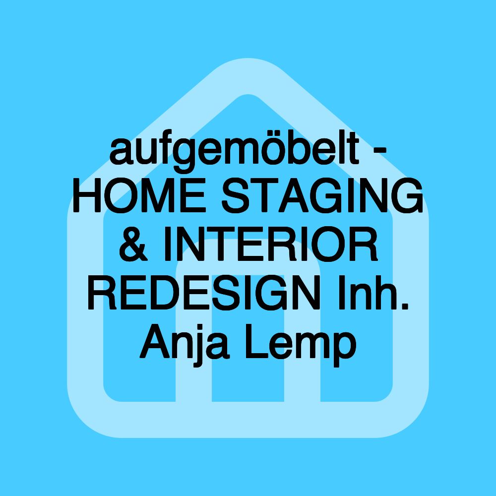 aufgemöbelt - HOME STAGING & INTERIOR REDESIGN Inh. Anja Lemp