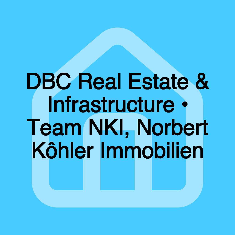 DBC Real Estate & Infrastructure • Team NKI, Norbert Kôhler Immobilien DBC Real Estate & Infrastructure • Team NKI, Norbert Kôhler Immobilien