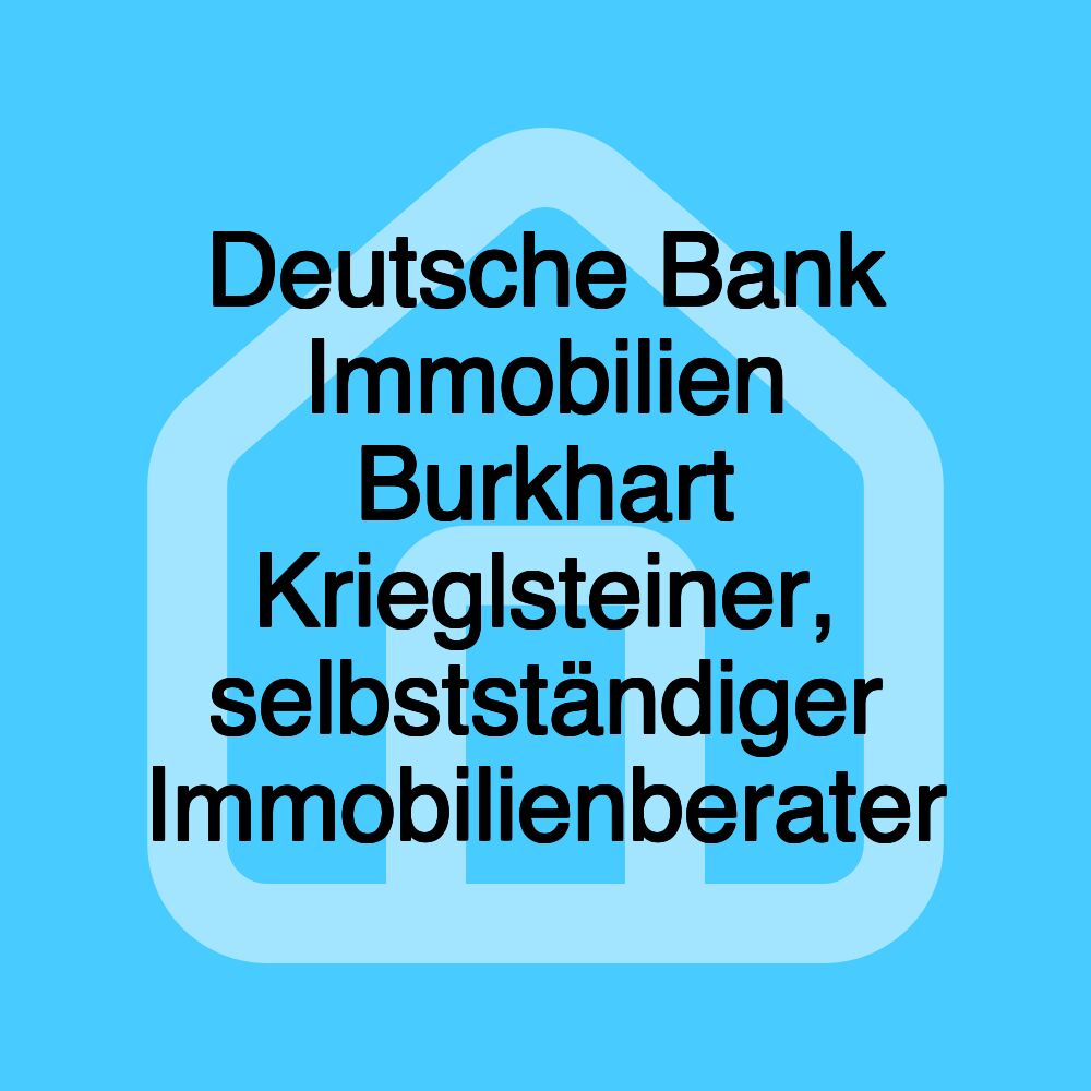 Deutsche Bank Immobilien Burkhart Krieglsteiner, selbstständiger Immobilienberater Deutsche Bank Immobilien Burkhart Krieglsteiner, selbstständiger Immobilienberater