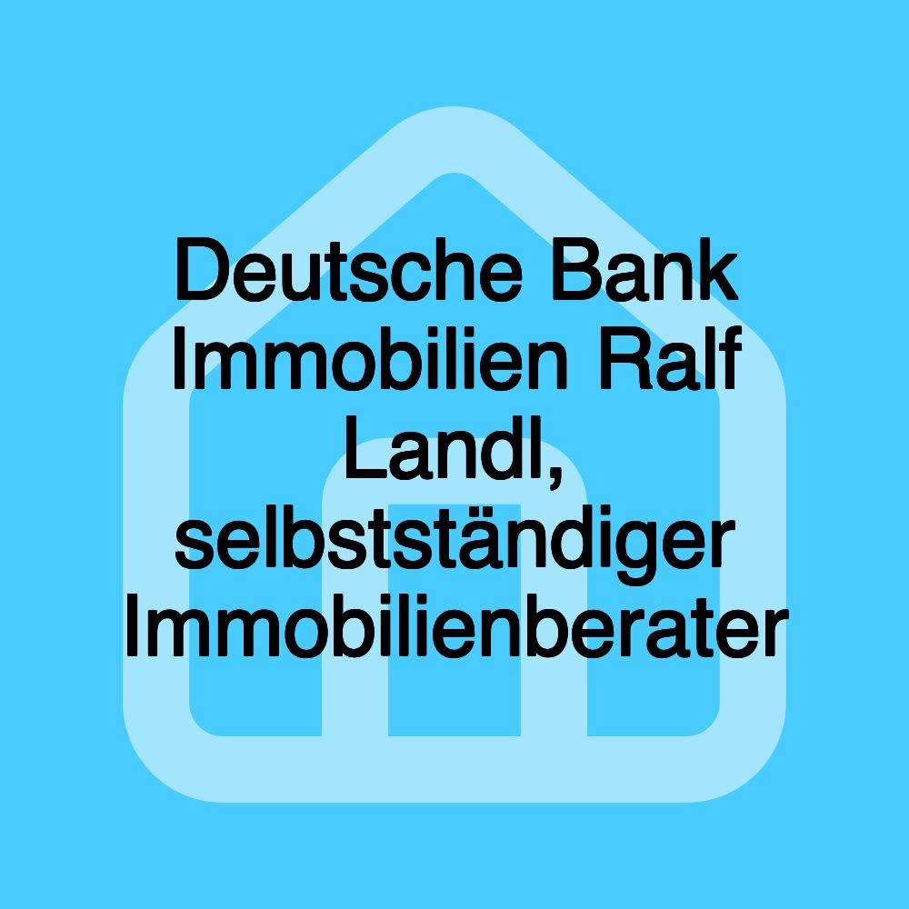 Deutsche Bank Immobilien Ralf Landl, selbstständiger Immobilienberater