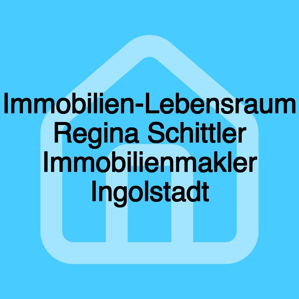 Immobilien-Lebensraum Regina Schittler Immobilienmakler Ingolstadt Immobilien-Lebensraum Regina Schittler Immobilienmakler Ingolstadt