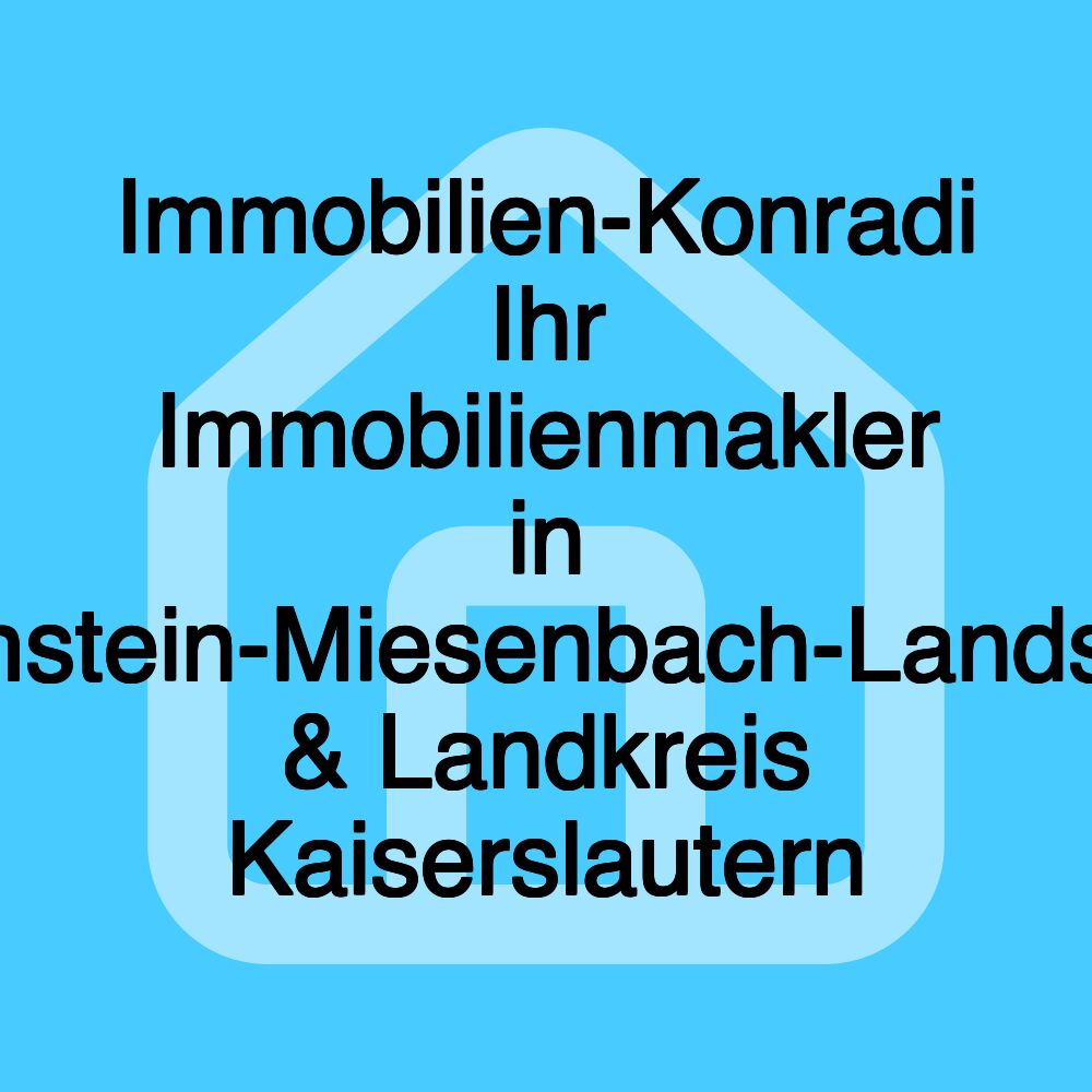 Immobilien-Konradi Ihr Immobilienmakler in Ramstein-Miesenbach-Landstuhl & Landkreis Kaiserslautern Immobilien-Konradi Ihr Immobilienmakler in Ramstein-Miesenbach-Landstuhl & Landkreis Kaiserslautern
