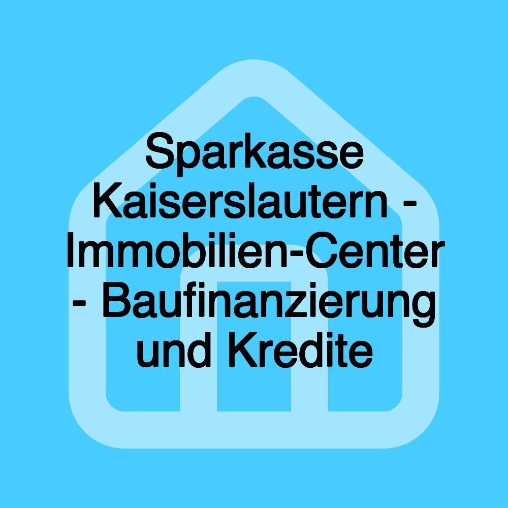 Sparkasse Kaiserslautern - Immobilien-Center - Baufinanzierung und Kredite Sparkasse Kaiserslautern - Immobilien-Center - Baufinanzierung und Kredite