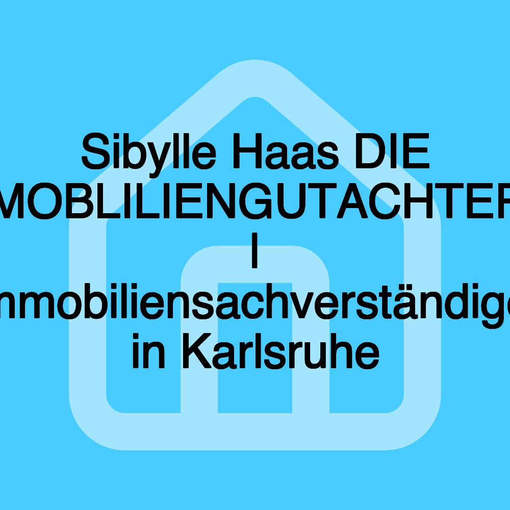 Sibylle Haas DIE IMMOBLILIENGUTACHTERIN | Immobiliensachverständige, in Karlsruhe Sibylle Haas DIE IMMOBLILIENGUTACHTERIN | Immobiliensachverständige, in Karlsruhe