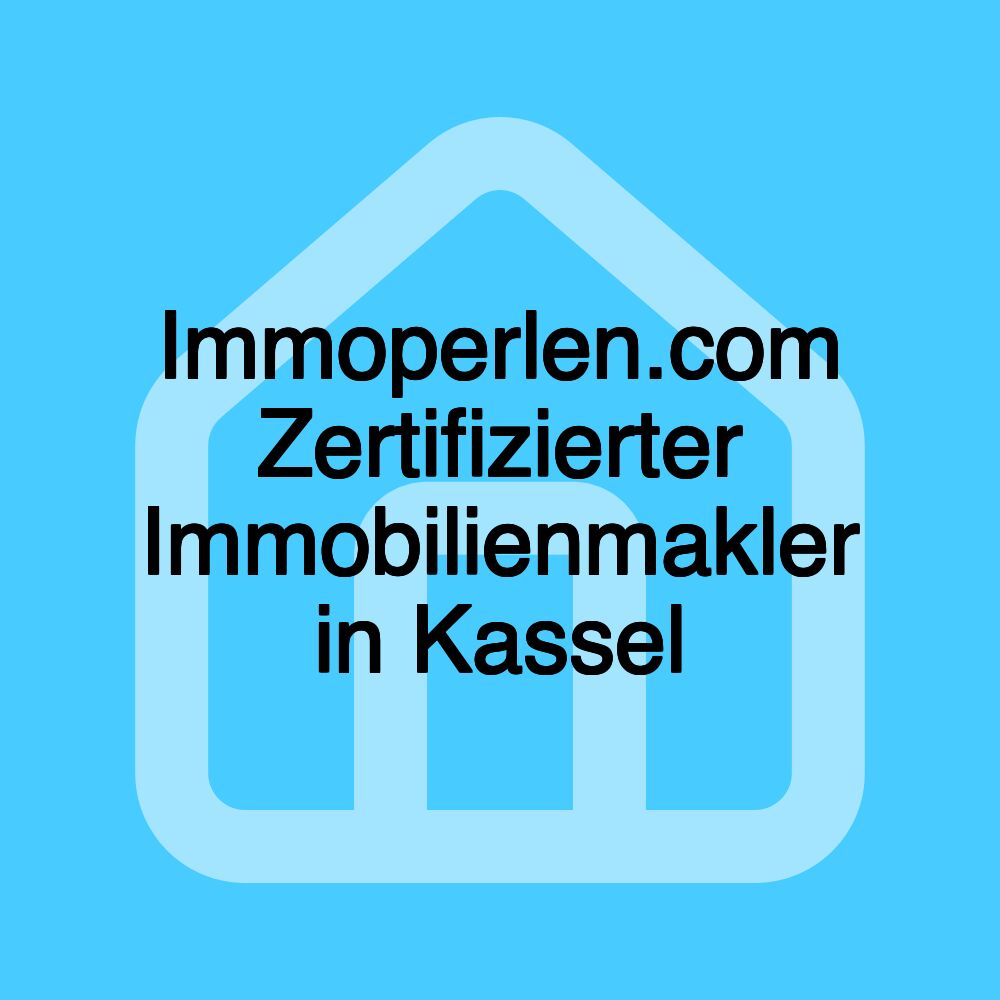 Immoperlen.com Zertifizierter Immobilienmakler in Kassel