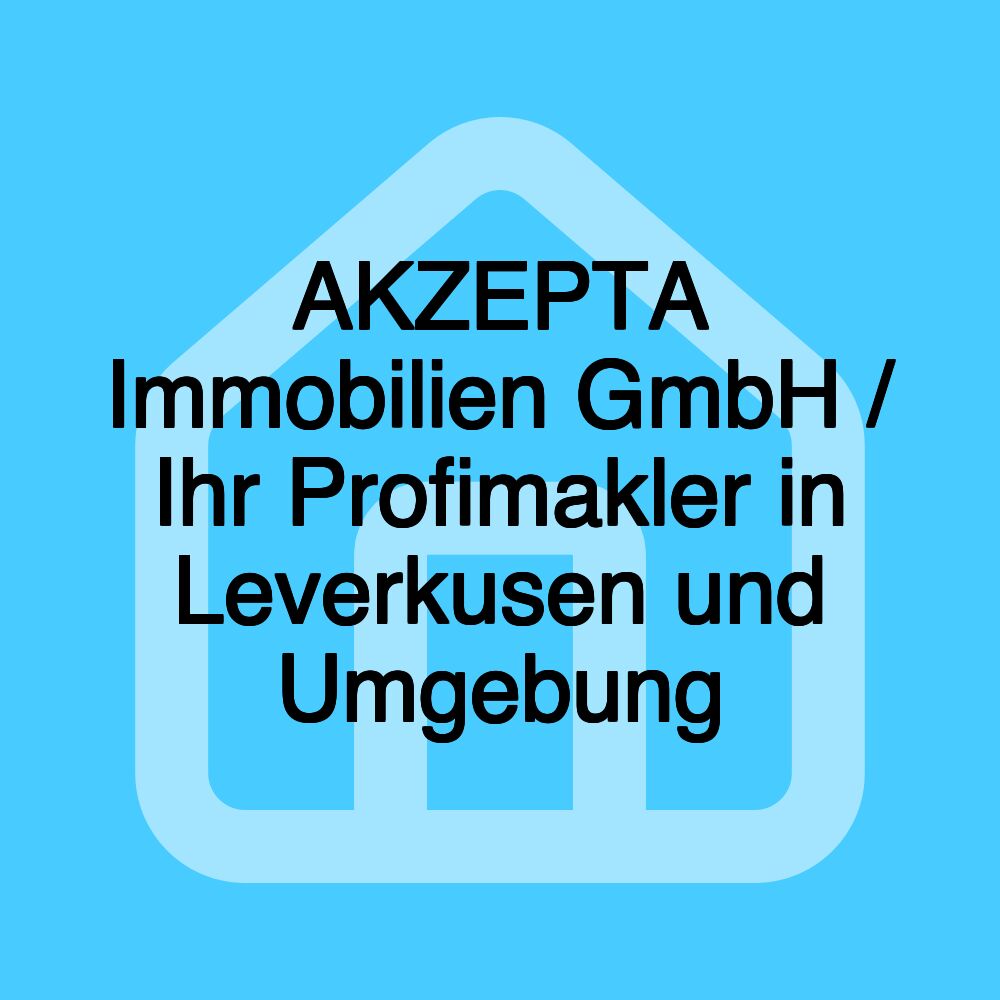 AKZEPTA Immobilien GmbH / Ihr Profimakler in Leverkusen und Umgebung AKZEPTA Immobilien GmbH / Ihr Profimakler in Leverkusen und Umgebung