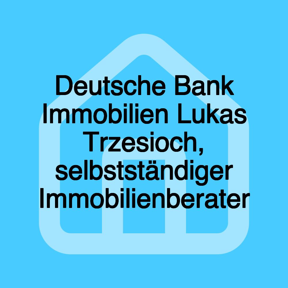 Deutsche Bank Immobilien Lukas Trzesioch, selbstständiger Immobilienberater