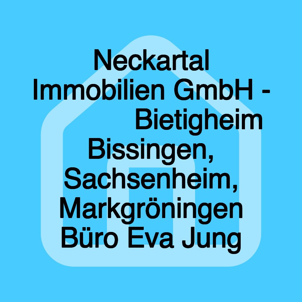 Neckartal Immobilien GmbH - ⭐⭐⭐⭐⭐ Bietigheim Bissingen, Sachsenheim, Markgröningen Büro Eva Jung