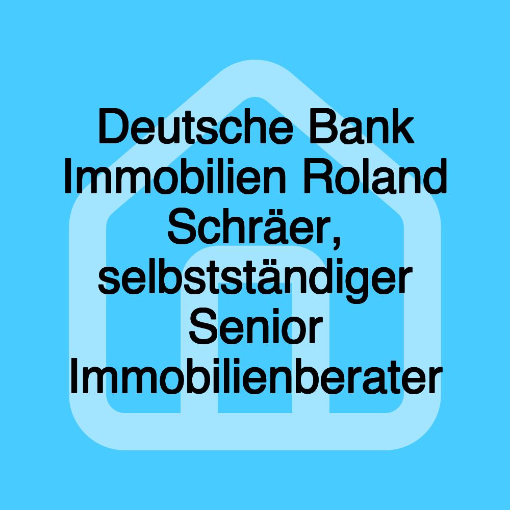 Deutsche Bank Immobilien Roland Schräer, selbstständiger Senior Immobilienberater Deutsche Bank Immobilien Roland Schräer, selbstständiger Senior Immobilienberater