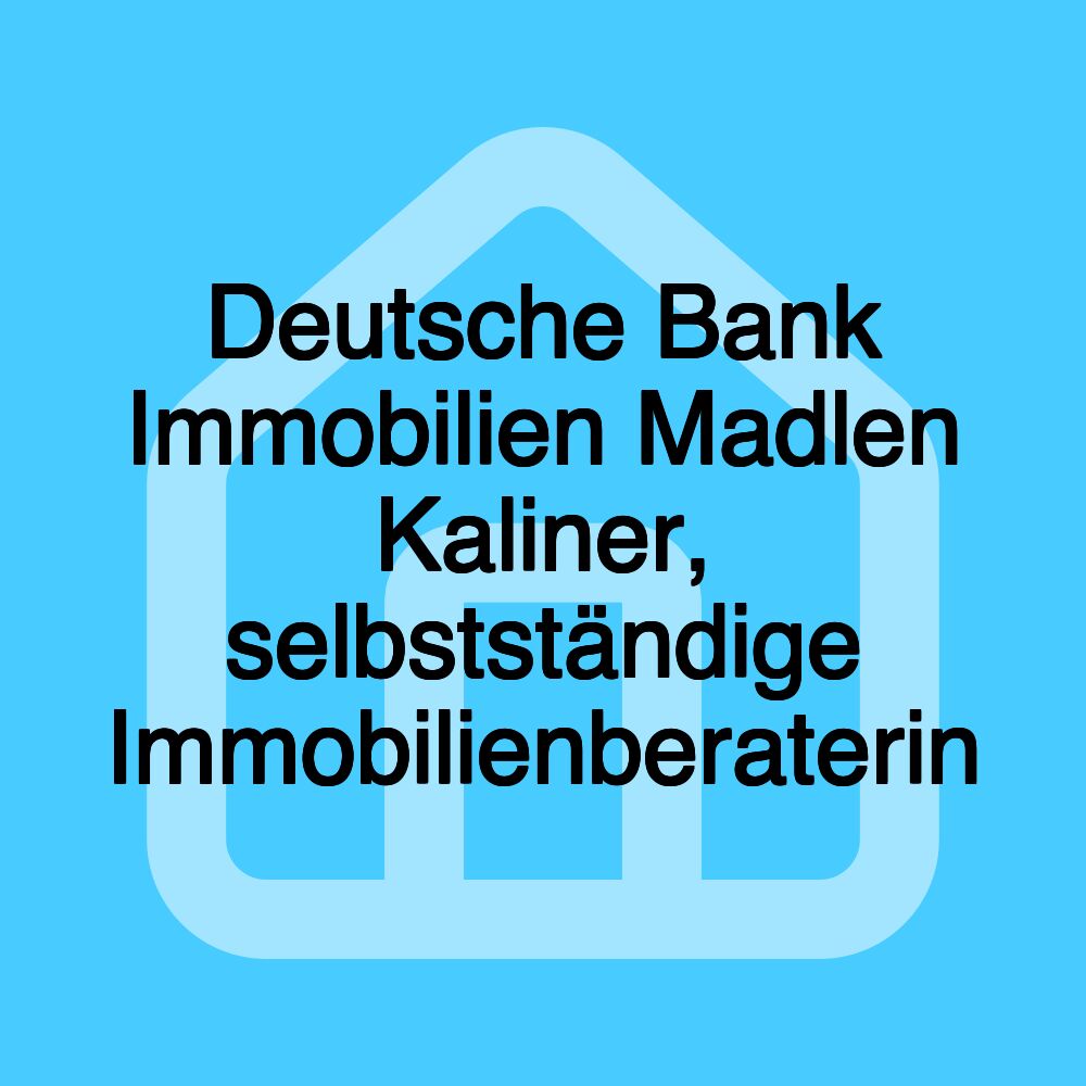 Deutsche Bank Immobilien Madlen Kaliner, selbstständige Immobilienberaterin Deutsche Bank Immobilien Madlen Kaliner, selbstständige Immobilienberaterin