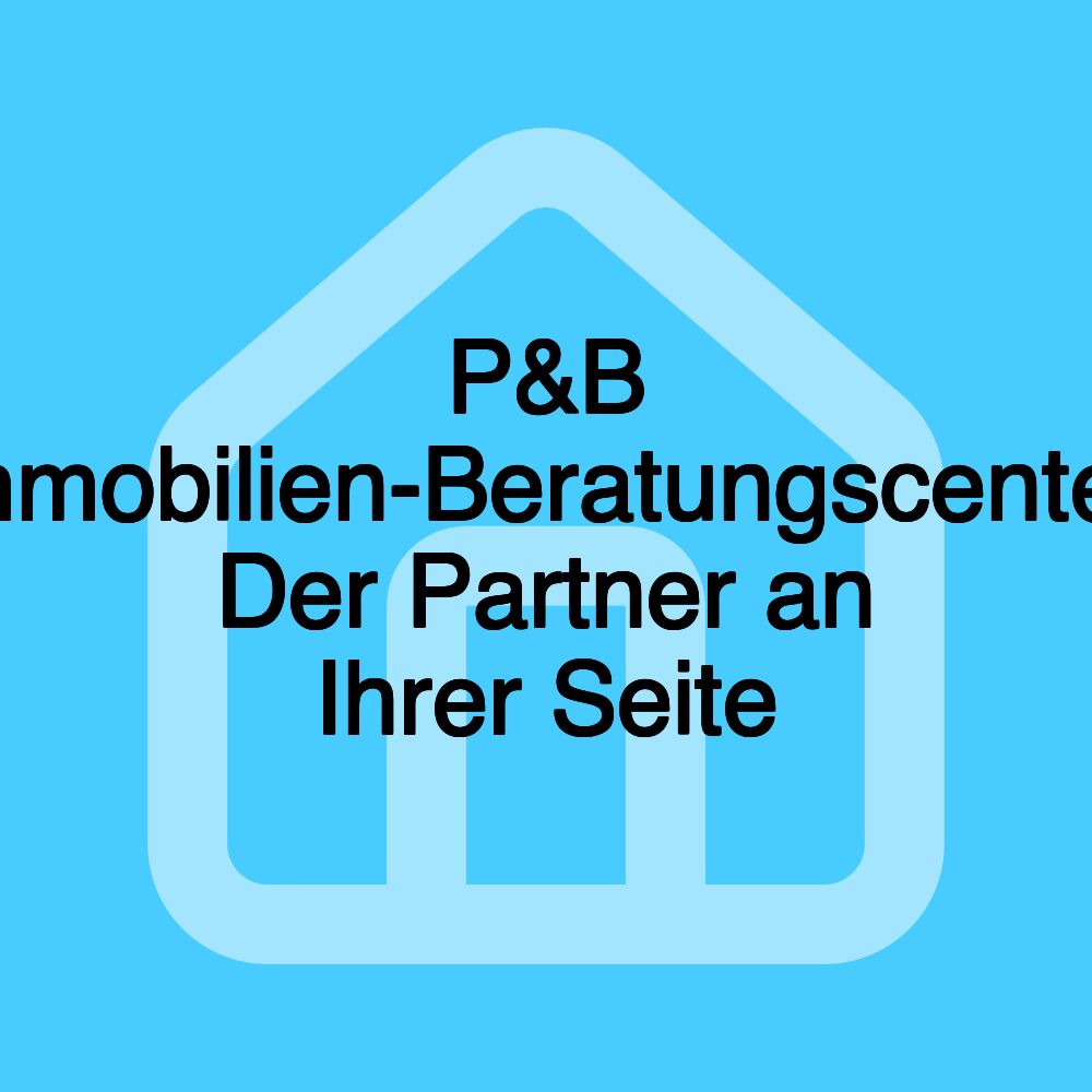 P&B Immobilien-Beratungscenter, Der Partner an Ihrer Seite