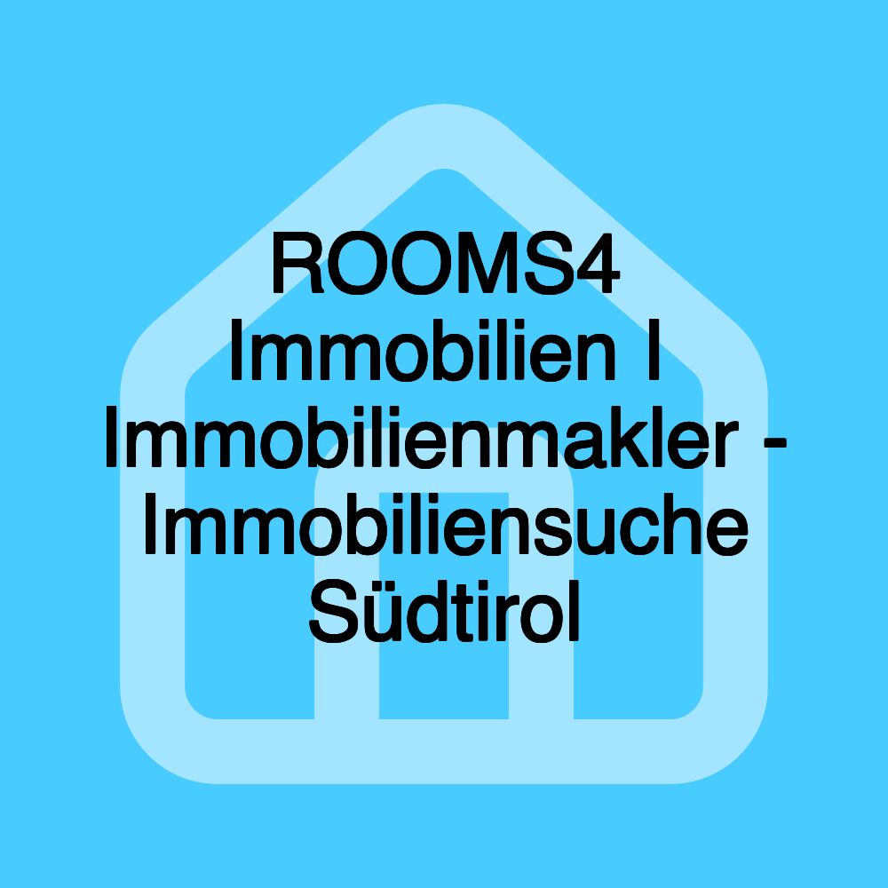 ROOMS4 Immobilien I Immobilienmakler - Immobiliensuche Südtirol ROOMS4 Immobilien I Immobilienmakler - Immobiliensuche Südtirol