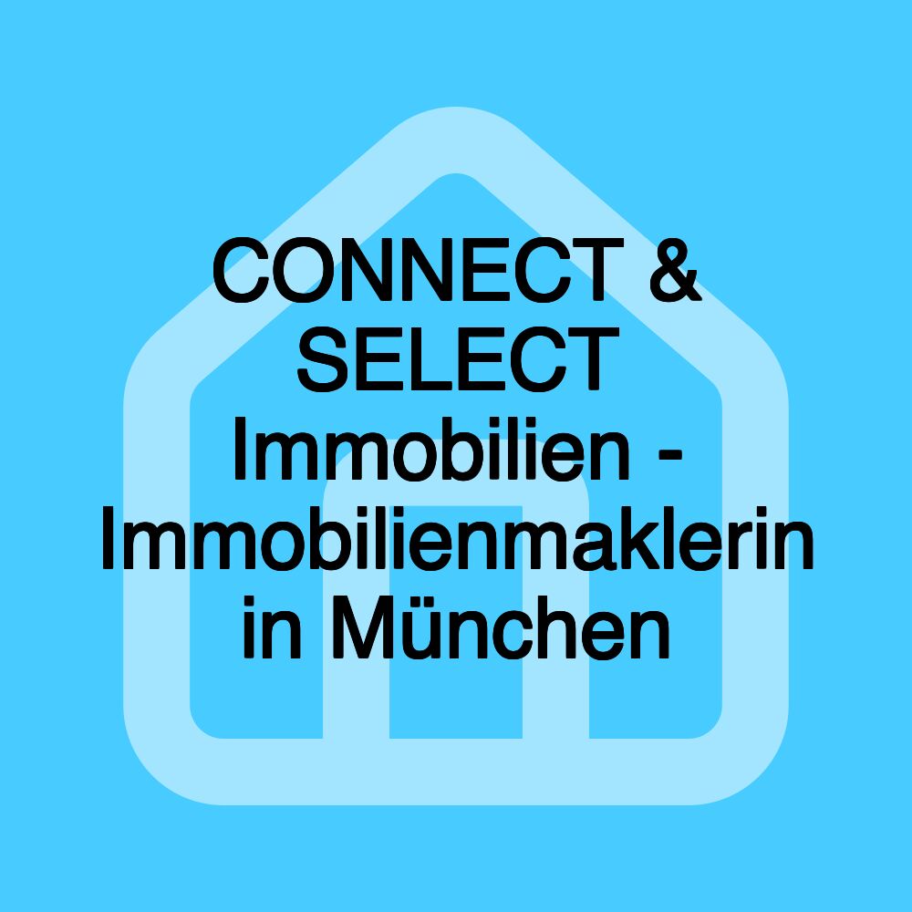 CONNECT & SELECT Immobilien - Immobilienmaklerin in München
