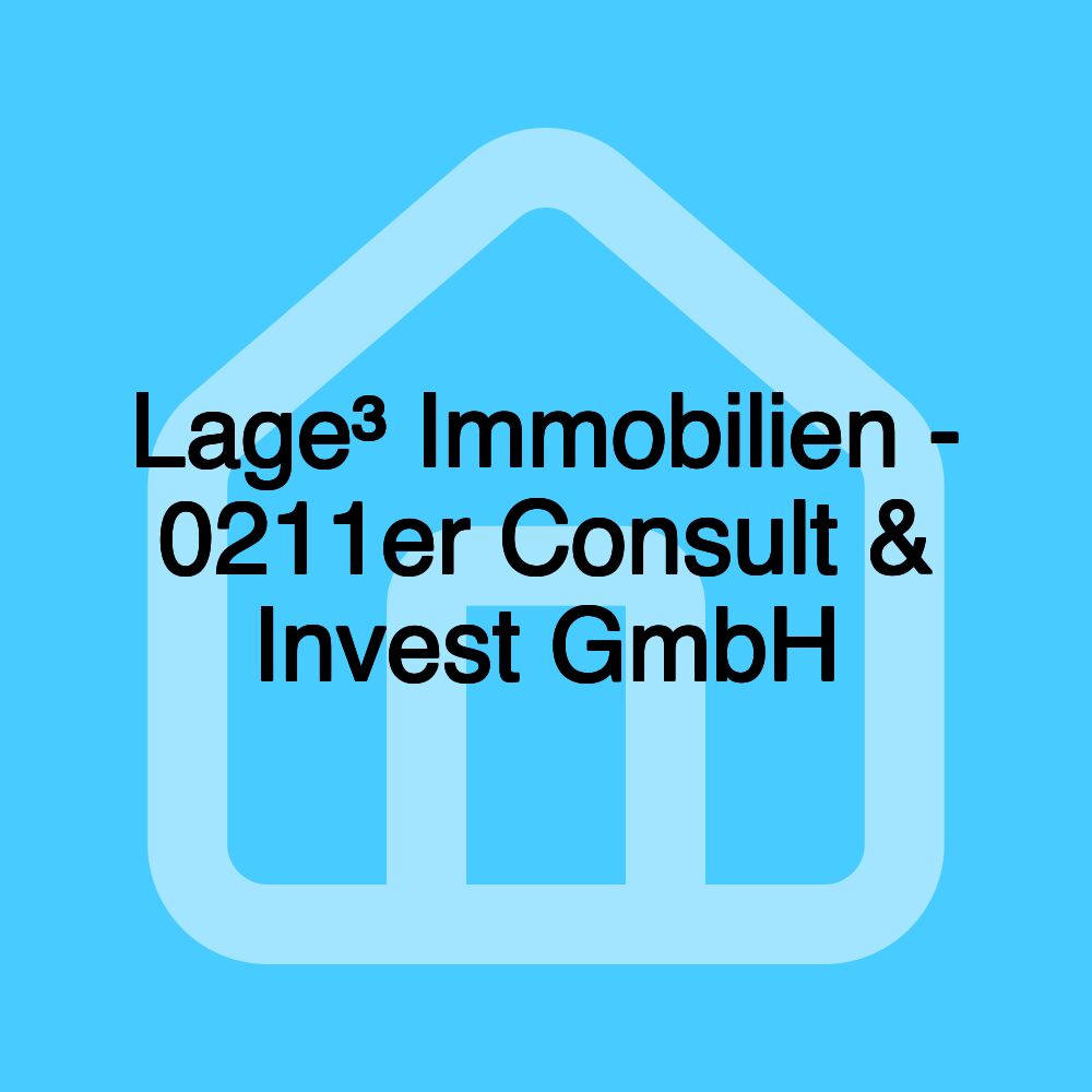 Lage³ Immobilien - 0211er Consult & Invest GmbH Lage³ Immobilien - 0211er Consult & Invest GmbH