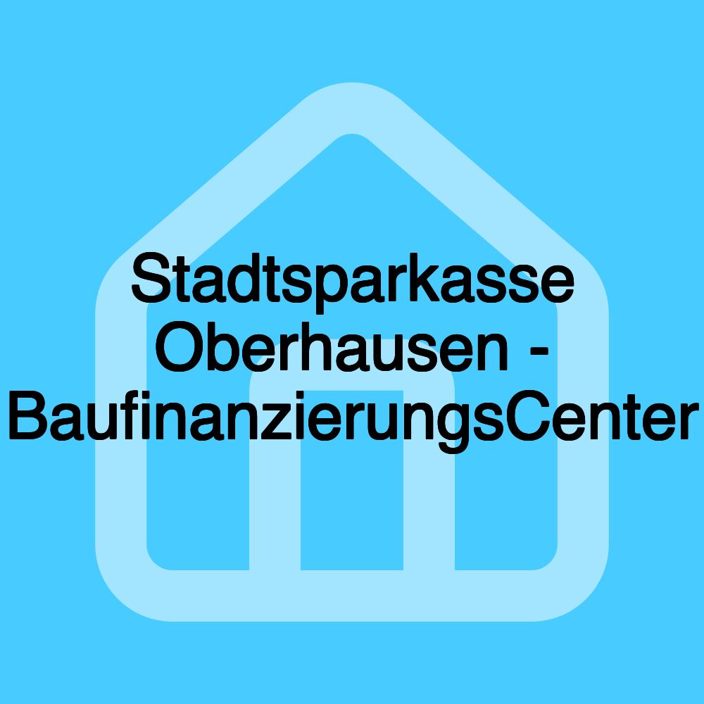 Stadtsparkasse Oberhausen - BaufinanzierungsCenter Stadtsparkasse Oberhausen - BaufinanzierungsCenter