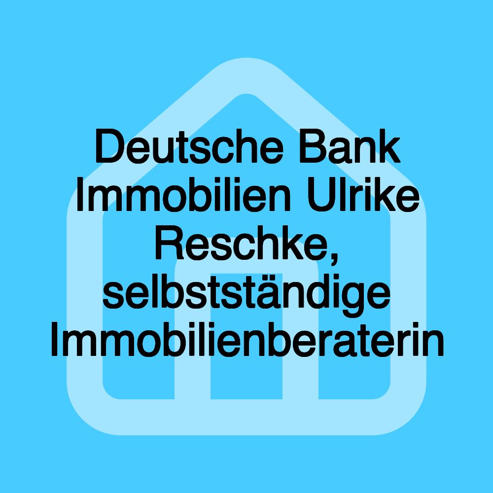 Deutsche Bank Immobilien Ulrike Reschke, selbstständige Immobilienberaterin