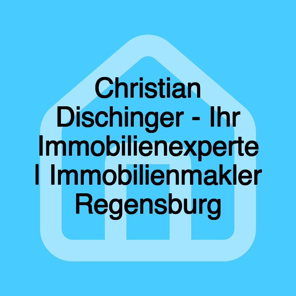 Christian Dischinger - Ihr Immobilienexperte | Immobilienmakler Regensburg