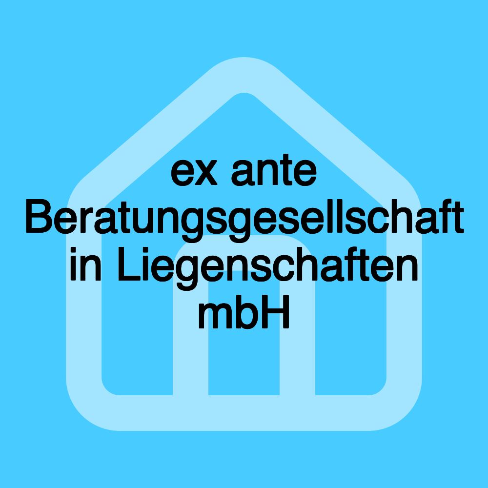 ex ante Beratungsgesellschaft in Liegenschaften mbH ex ante Beratungsgesellschaft in Liegenschaften mbH