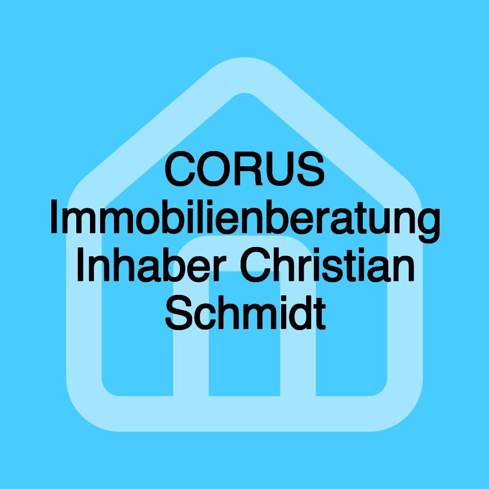 CORUS Immobilienberatung Inhaber Christian Schmidt CORUS Immobilienberatung Inhaber Christian Schmidt