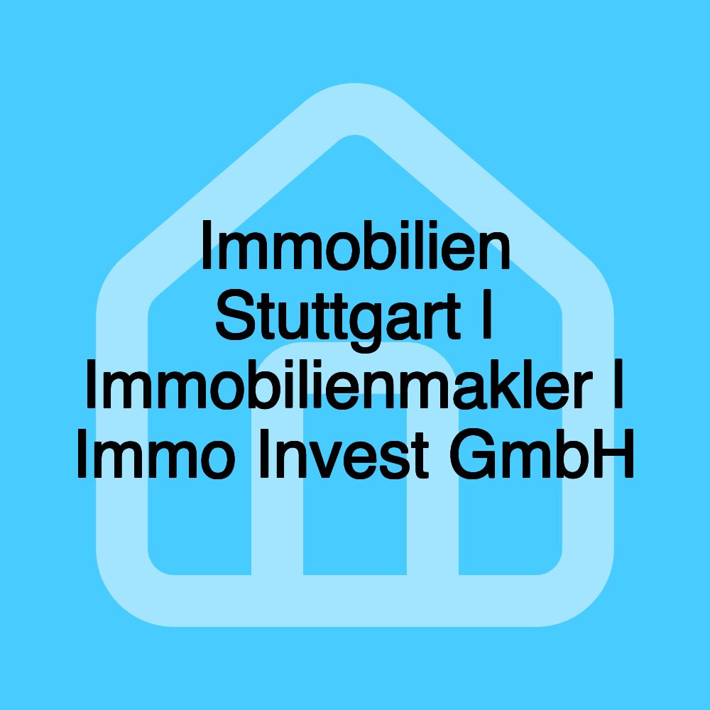 Immobilien Stuttgart | Immobilienmakler | Immo Invest GmbH Immobilien Stuttgart | Immobilienmakler | Immo Invest GmbH