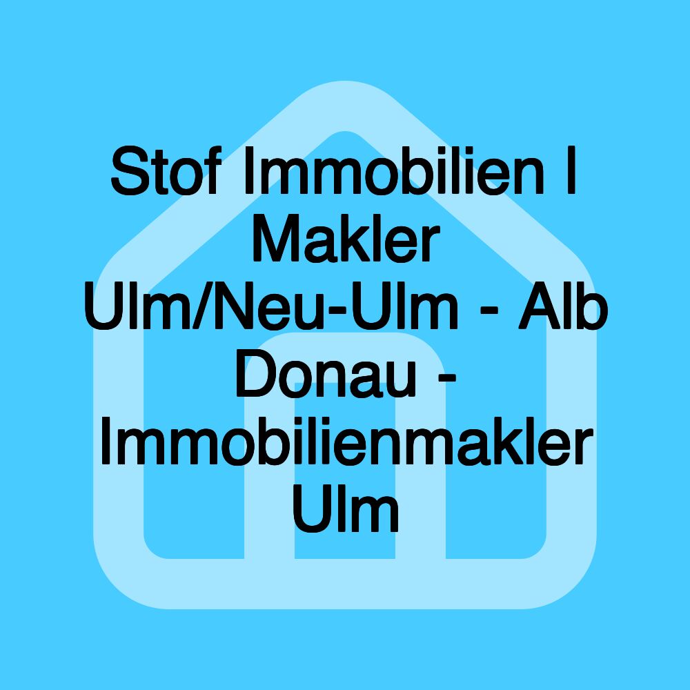 Stof Immobilien | Makler Ulm/Neu-Ulm - Alb Donau - Immobilienmakler Ulm Stof Immobilien | Makler Ulm/Neu-Ulm - Alb Donau - Immobilienmakler Ulm