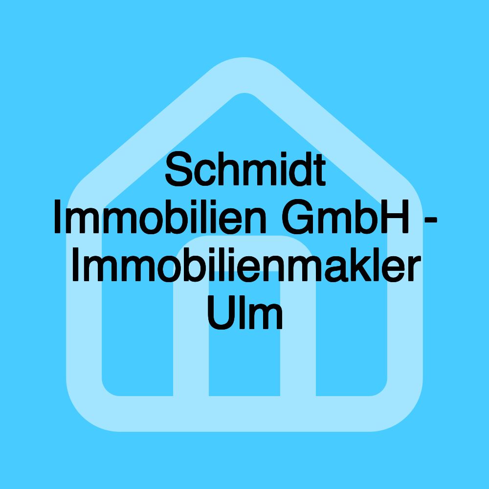 Schmidt Immobilien GmbH - Immobilienmakler Ulm Schmidt Immobilien GmbH - Immobilienmakler Ulm